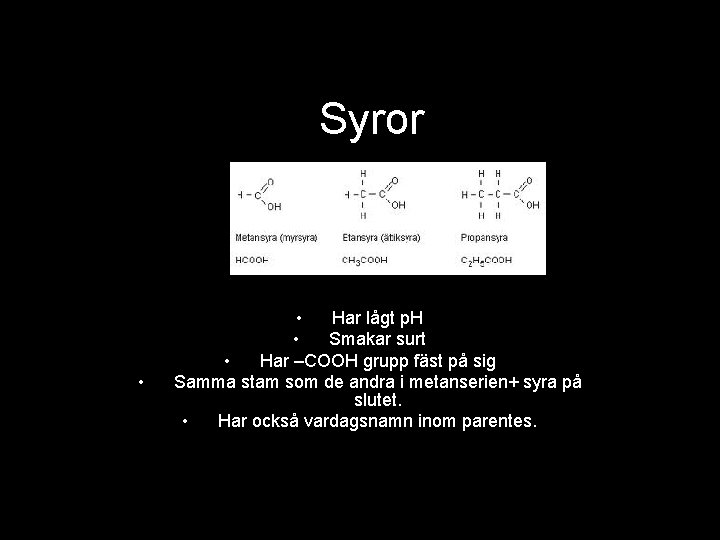 Syror • • Har lågt p. H • Smakar surt • Har –COOH grupp