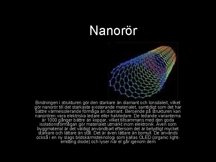 Nanorör Bindningen i strukturen gör den starkare än diamant och lonsdaleit, vilket gör nanorör