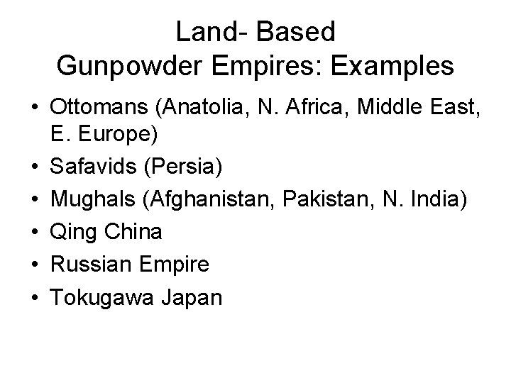 Land- Based Gunpowder Empires: Examples • Ottomans (Anatolia, N. Africa, Middle East, E. Europe)