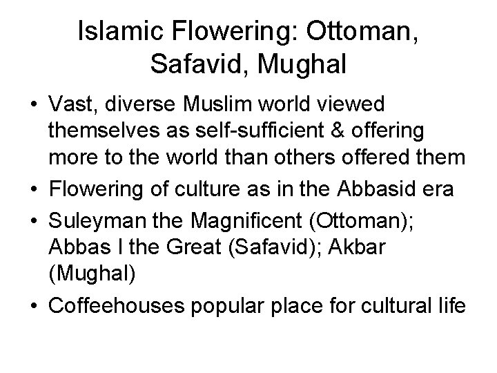 Islamic Flowering: Ottoman, Safavid, Mughal • Vast, diverse Muslim world viewed themselves as self-sufficient