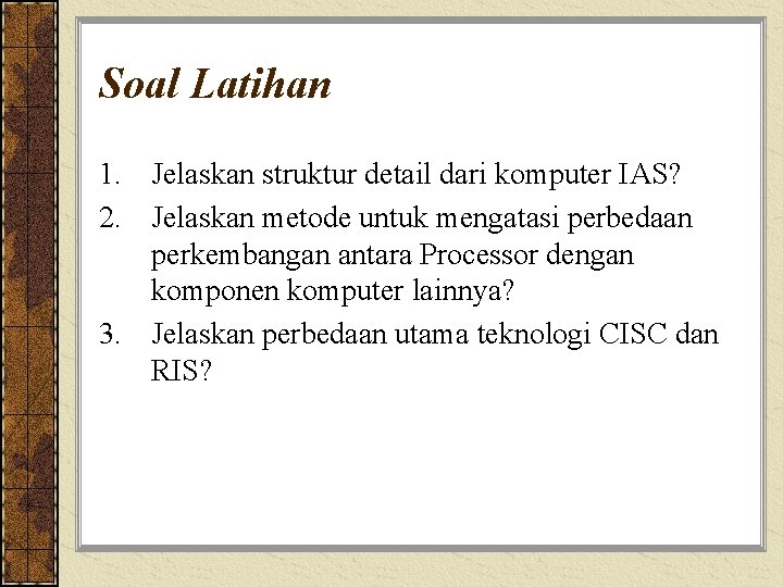 Soal Latihan 1. Jelaskan struktur detail dari komputer IAS? 2. Jelaskan metode untuk mengatasi