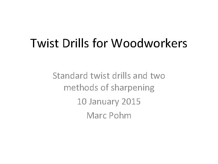 Twist Drills for Woodworkers Standard twist drills and two methods of sharpening 10 January