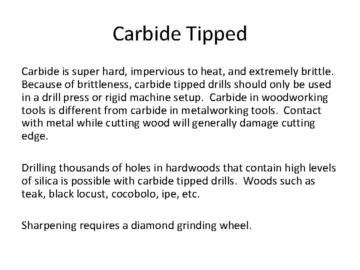 Carbide Tipped Carbide is super hard, impervious to heat, and extremely brittle. Because of