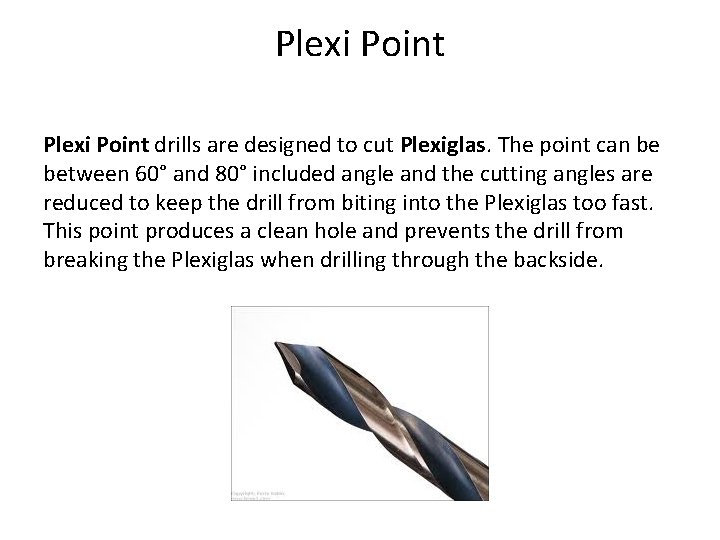 Plexi Point drills are designed to cut Plexiglas. The point can be between 60°