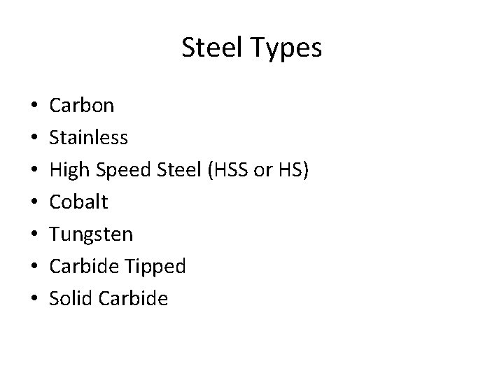 Steel Types • • Carbon Stainless High Speed Steel (HSS or HS) Cobalt Tungsten