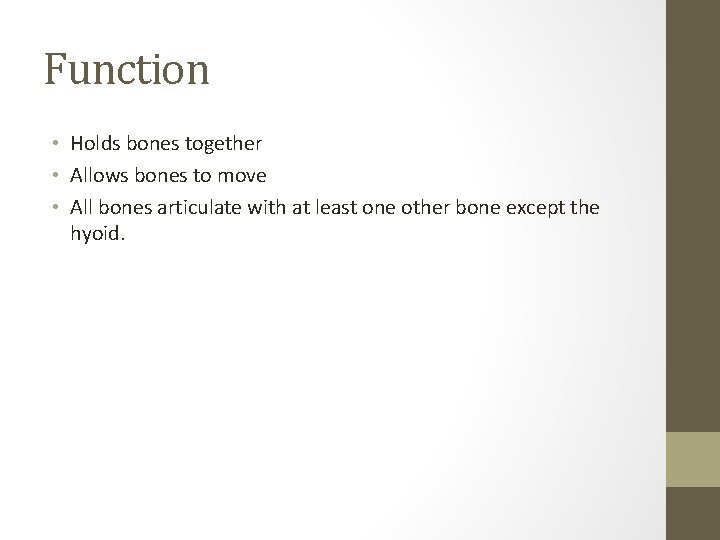 Function • Holds bones together • Allows bones to move • All bones articulate