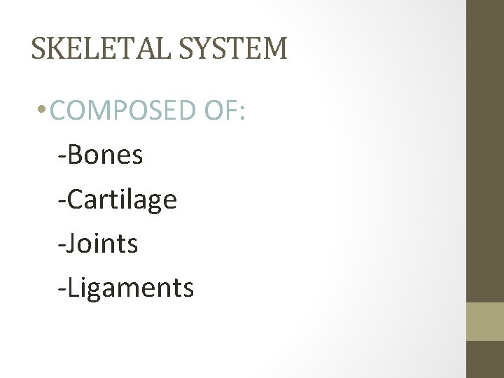 SKELETAL SYSTEM • COMPOSED OF: -Bones -Cartilage -Joints -Ligaments 