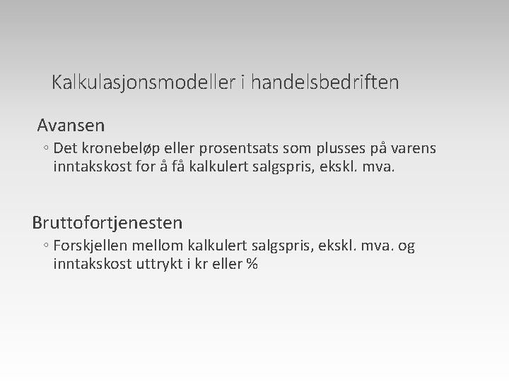 Kalkulasjonsmodeller i handelsbedriften Avansen ◦ Det kronebeløp eller prosentsats som plusses på varens inntakskost