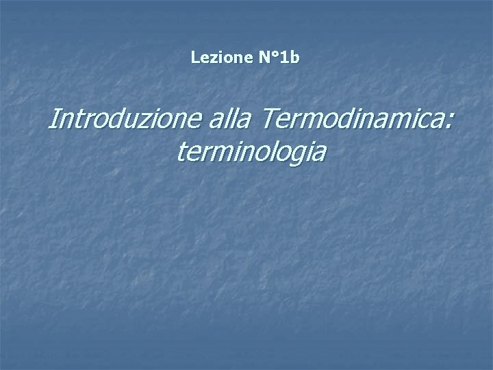 Lezione N° 1 b Introduzione alla Termodinamica: terminologia 