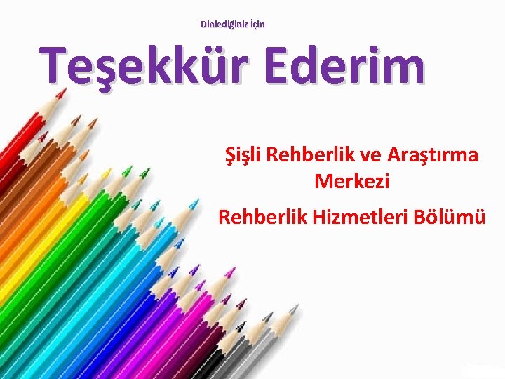 Dinlediğiniz İçin Teşekkür Ederim Şişli Rehberlik ve Araştırma Merkezi Rehberlik Hizmetleri Bölümü 