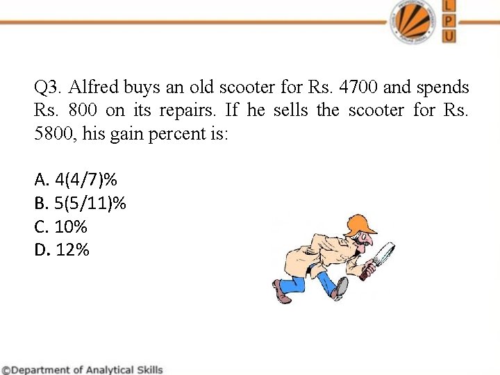 Q 3. Alfred buys an old scooter for Rs. 4700 and spends Rs. 800 Q 3. Alfred buys an old scooter for Rs. 4700 and spends Rs. 800