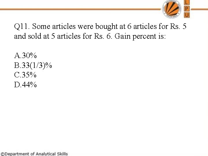 Q 11. Some articles were bought at 6 articles for Rs. 5 and sold Q 11. Some articles were bought at 6 articles for Rs. 5 and sold