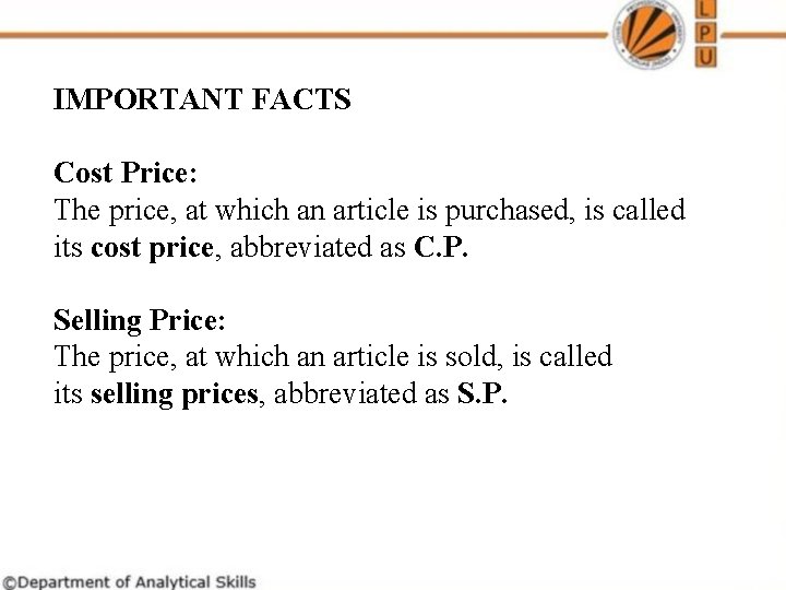 IMPORTANT FACTS Cost Price: The price, at which an article is purchased, is called IMPORTANT FACTS Cost Price: The price, at which an article is purchased, is called