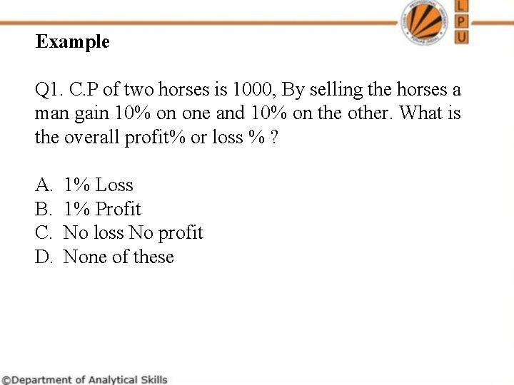 Example Q 1. C. P of two horses is 1000, By selling the horses Example Q 1. C. P of two horses is 1000, By selling the horses