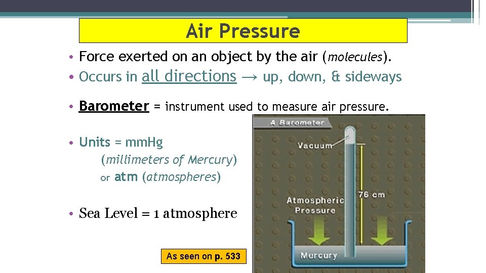 Air Pressure • Force exerted on an object by the air (molecules). • Occurs