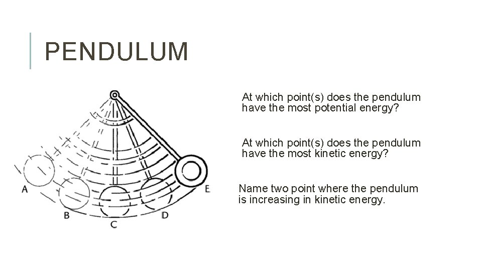 PENDULUM At which point(s) does the pendulum have the most potential energy? At which