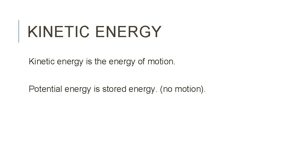 KINETIC ENERGY Kinetic energy is the energy of motion. Potential energy is stored energy.