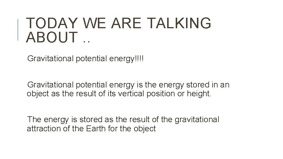 TODAY WE ARE TALKING ABOUT. . Gravitational potential energy!!!! Gravitational potential energy is the