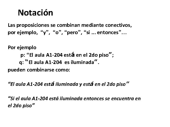 Notación Las proposiciones se combinan mediante conectivos, por ejemplo, “y”, “o”, “pero”, “si. . Notación Las proposiciones se combinan mediante conectivos, por ejemplo, “y”, “o”, “pero”, “si. .