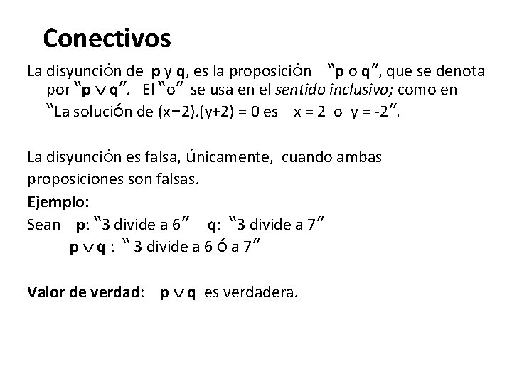 Conectivos La disyunción de p y q, es la proposición “p o q”, que Conectivos La disyunción de p y q, es la proposición “p o q”, que
