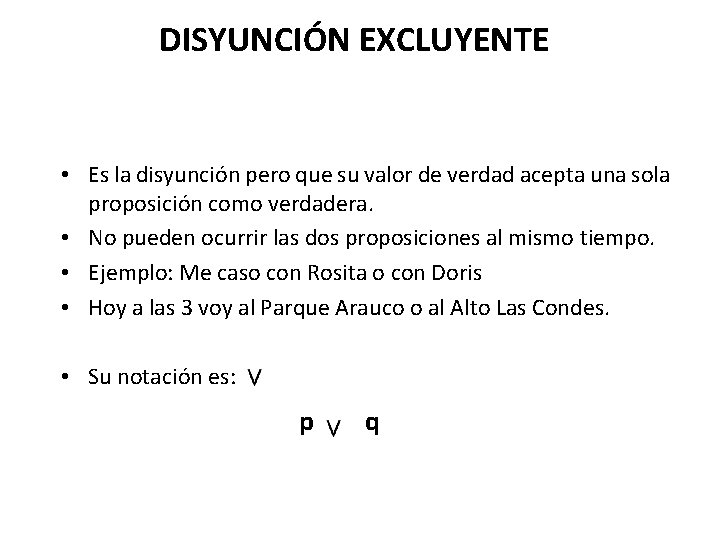DISYUNCIÓN EXCLUYENTE • Es la disyunción pero que su valor de verdad acepta una DISYUNCIÓN EXCLUYENTE • Es la disyunción pero que su valor de verdad acepta una