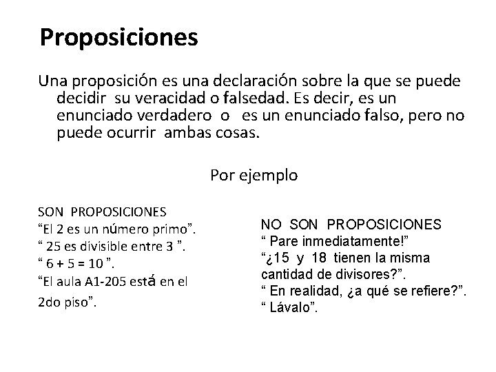 Proposiciones Una proposición es una declaración sobre la que se puede decidir su veracidad Proposiciones Una proposición es una declaración sobre la que se puede decidir su veracidad