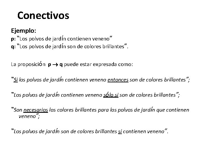 Conectivos Ejemplo: p: “Los polvos de jardín contienen veneno” q: “Los polvos de jardín Conectivos Ejemplo: p: “Los polvos de jardín contienen veneno” q: “Los polvos de jardín