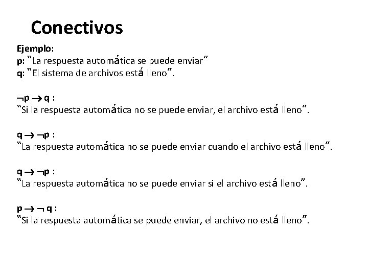 Conectivos Ejemplo: p: “La respuesta automática se puede enviar” q: “El sistema de archivos Conectivos Ejemplo: p: “La respuesta automática se puede enviar” q: “El sistema de archivos