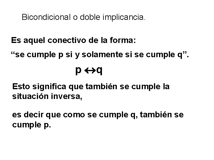 Bicondicional o doble implicancia. Es aquel conectivo de la forma: “se cumple p si Bicondicional o doble implicancia. Es aquel conectivo de la forma: “se cumple p si