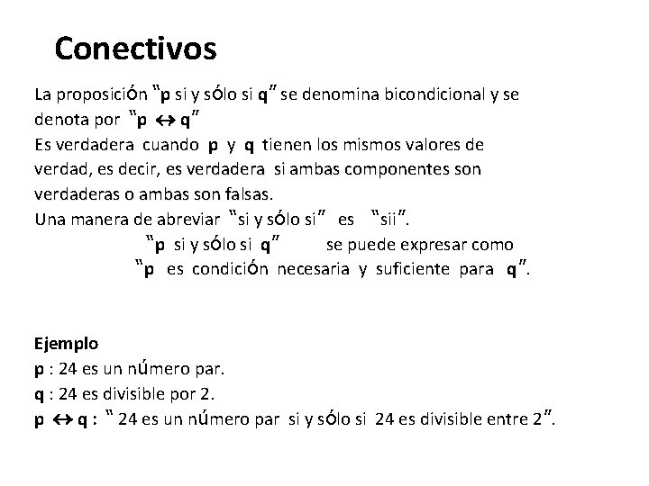 Conectivos La proposición “p si y sólo si q” se denomina bicondicional y se Conectivos La proposición “p si y sólo si q” se denomina bicondicional y se
