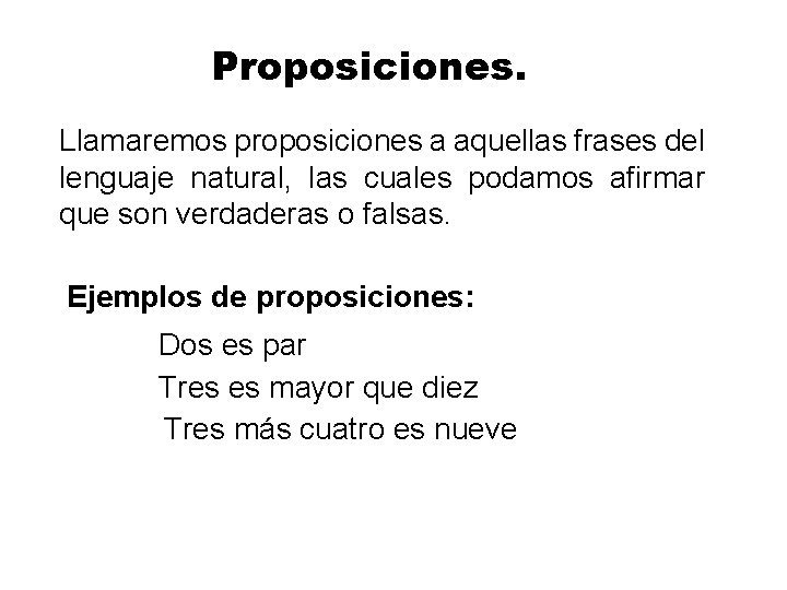 Proposiciones. Llamaremos proposiciones a aquellas frases del lenguaje natural, las cuales podamos afirmar que Proposiciones. Llamaremos proposiciones a aquellas frases del lenguaje natural, las cuales podamos afirmar que