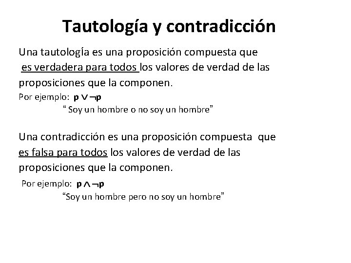 Tautología y contradicción Una tautología es una proposición compuesta que es verdadera para todos Tautología y contradicción Una tautología es una proposición compuesta que es verdadera para todos