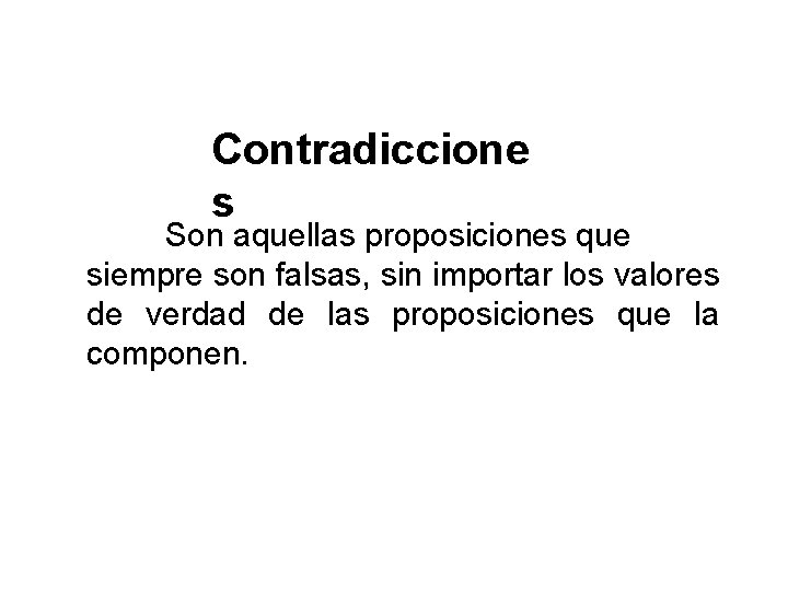 Contradiccione s Son aquellas proposiciones que siempre son falsas, sin importar los valores de Contradiccione s Son aquellas proposiciones que siempre son falsas, sin importar los valores de