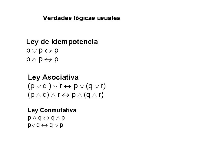 Verdades lógicas usuales Ley de Idempotencia p p p Ley Asociativa (p q ) Verdades lógicas usuales Ley de Idempotencia p p p Ley Asociativa (p q )