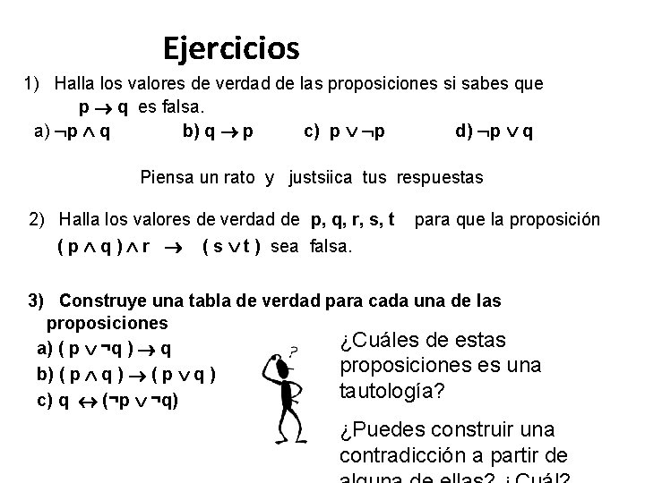 Ejercicios 1) Halla los valores de verdad de las proposiciones si sabes que p Ejercicios 1) Halla los valores de verdad de las proposiciones si sabes que p