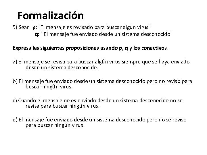 Formalización 5) Sean p: “El mensaje es revisado para buscar algún virus” q: “ Formalización 5) Sean p: “El mensaje es revisado para buscar algún virus” q: “