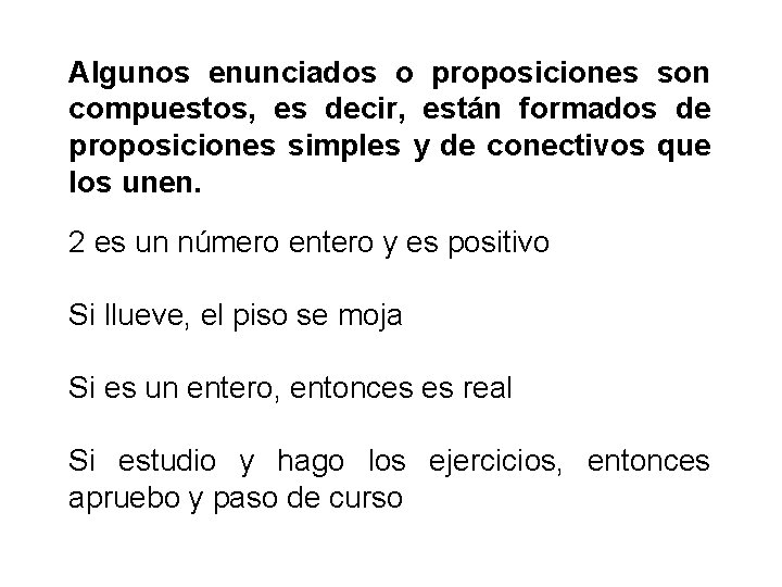 Algunos enunciados o proposiciones son compuestos, es decir, están formados de proposiciones simples y Algunos enunciados o proposiciones son compuestos, es decir, están formados de proposiciones simples y