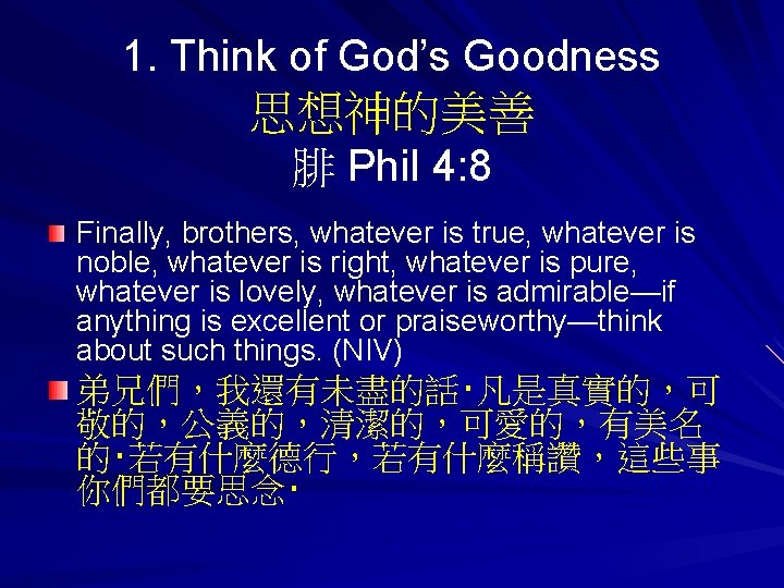 1. Think of God’s Goodness 思想神的美善 腓 Phil 4: 8 Finally, brothers, whatever is