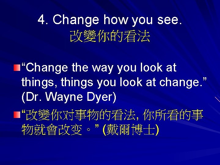 4. Change how you see. 改變你的看法 “Change the way you look at things, things