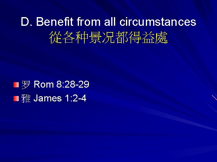 D. Benefit from all circumstances 從各种景况都得益處 罗 Rom 8: 28 -29 雅 James 1: