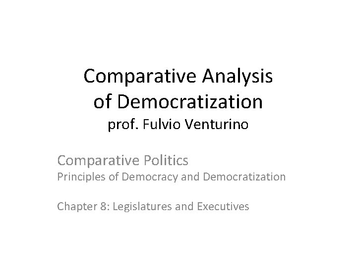 Comparative Analysis of Democratization prof. Fulvio Venturino Comparative Politics Principles of Democracy and Democratization