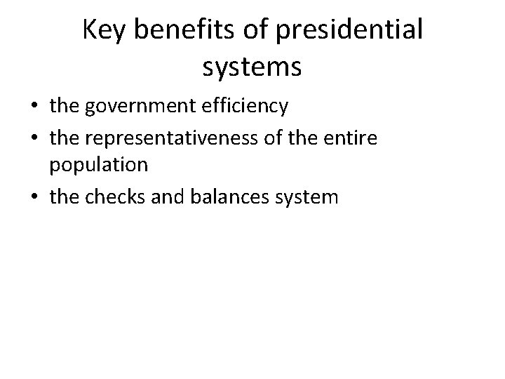 Key benefits of presidential systems • the government efficiency • the representativeness of the