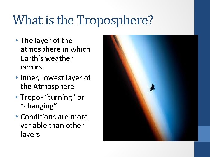 What is the Troposphere? • The layer of the atmosphere in which Earth’s weather