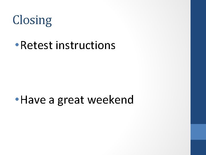 Closing • Retest instructions • Have a great weekend 