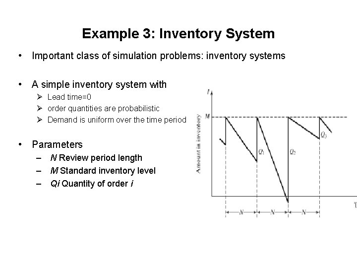 Example 3: Inventory System • Important class of simulation problems: inventory systems • A