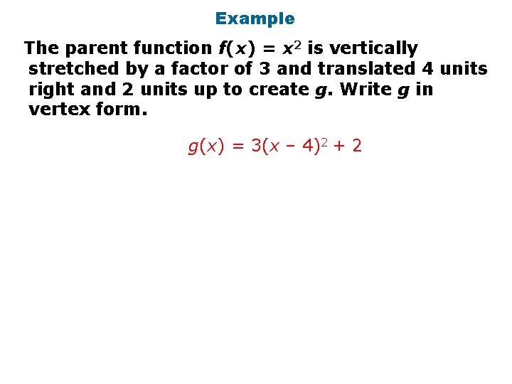 Example The parent function f(x) = x 2 is vertically stretched by a factor