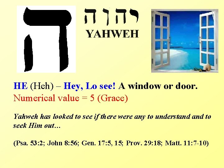 HE (Heh) – Hey, Lo see! A window or door. Numerical value = 5