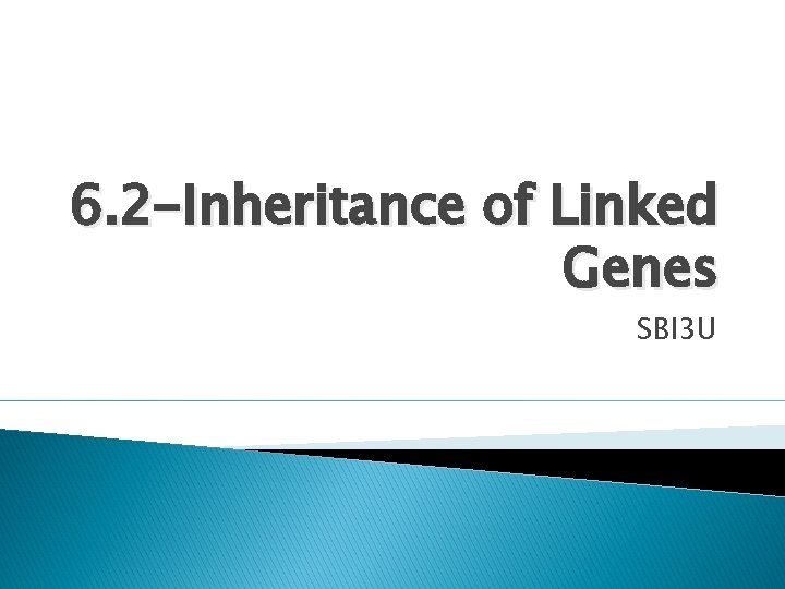 6. 2 -Inheritance of Linked Genes SBI 3 U 