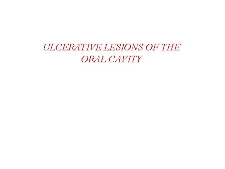 ULCERATIVE LESIONS OF THE ORAL CAVITY ULCERATIVE LESIONS OF THE ORAL CAVITY