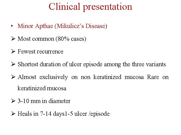Clinical presentation • Minor Apthae (Mikulicz’s Disease) Ø Most common (80% cases) Ø Fewest Clinical presentation • Minor Apthae (Mikulicz’s Disease) Ø Most common (80% cases) Ø Fewest
